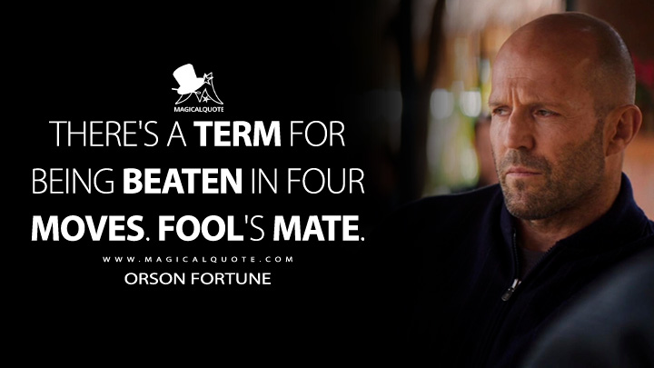 There's a term for being beaten in four moves. Fool's mate. - Orson Fortune (Operation Fortune: Ruse de guerre Quotes)