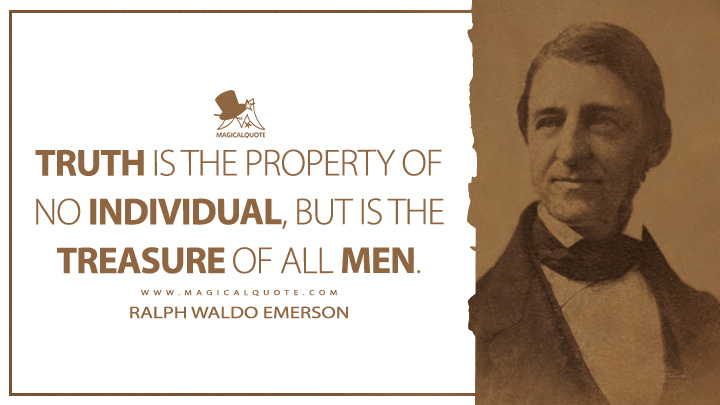 Truth is the property of no individual, but is the treasure of all men. - Ralph Waldo Emerson (Letters and Social Aims Quotes)