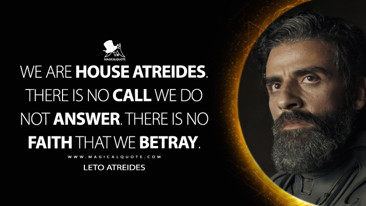 We are House Atreides. There is no call we do not answer. There is no faith that we betray. - Leto Atreides (Dune Movie 2021 Quotes)