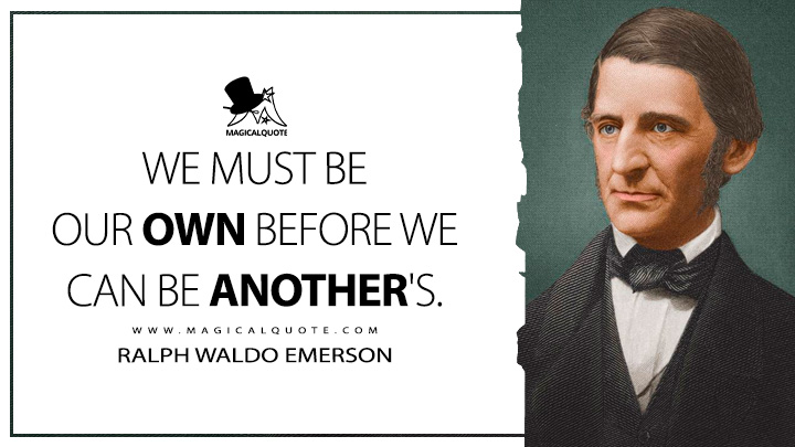We must be our own before we can be another's. - Ralph Waldo Emerson (Essays: First Series Quotes)