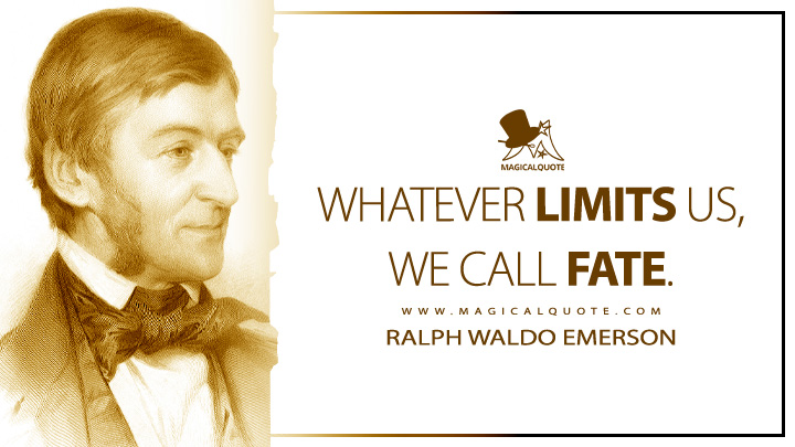 Whatever limits us, we call Fate. - Ralph Waldo Emerson (The Conduct of Life Quotes)