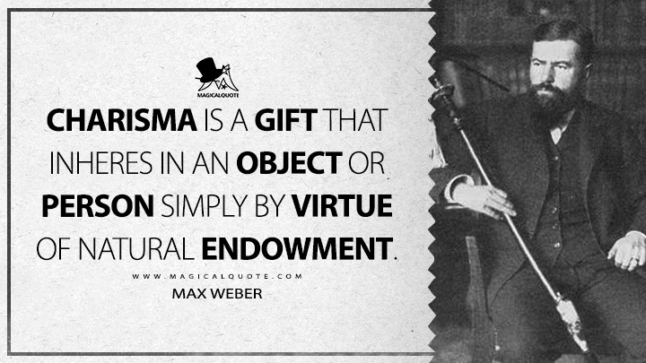 Charisma is a gift that inheres in an object or person simply by virtue of natural endowment. - Max Weber (Economy and Society Quotes)