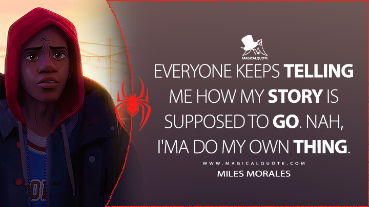 Everyone keeps telling me how my story is supposed to go. Nah, I'ma do my own thing. - Miles Morales (Spider-Man: Across the Spider-Verse Quotes)