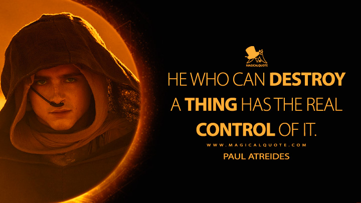 He who can destroy a thing has the real control of it. - Paul Atreides (Dune 2: Part Two Quotes )