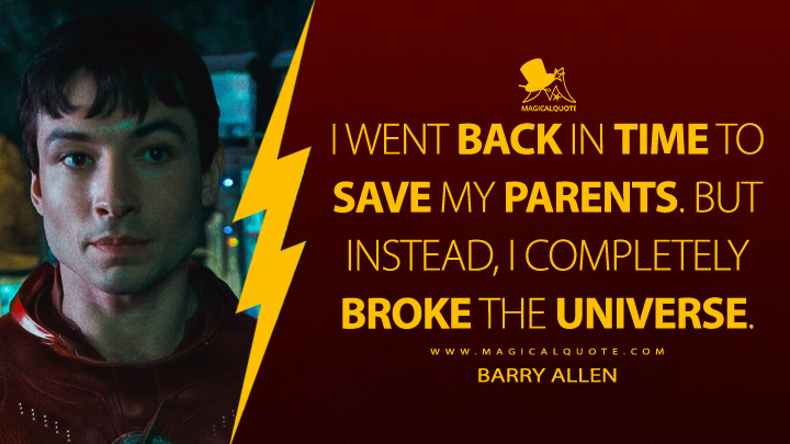 I went back in time to save my parents. But instead, I completely broke the universe. - Barry Allen (The Flash Movie 2023 Quotes)