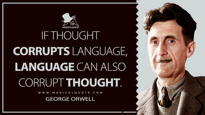 If thought corrupts language, language can also corrupt thought. - George Orwell (Politics and the English Language Quotes)