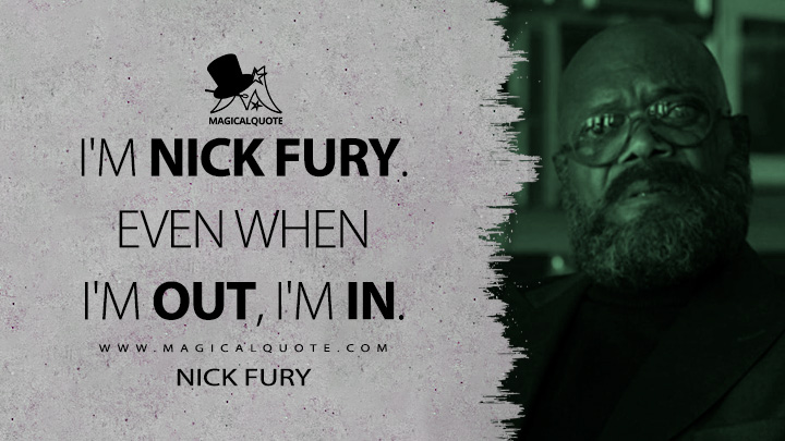 I'm Nick Fury. Even when I'm out, I'm in. - Nick Fury (Secret Invasion Quotes)