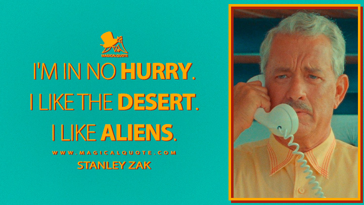 I'm in no hurry. I like the desert. I like aliens. - Stanley Zak (Asteroid City Quotes)