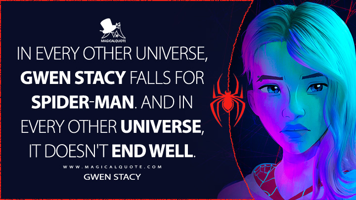 In every other universe, Gwen Stacy falls for Spider-Man. And in every other universe, it doesn't end well. - Gwen Stacy (Spider-Man: Across the Spider-Verse Quotes)