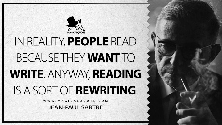 In reality, people read because they want to write. Anyway, reading is a sort of rewriting. - Jean-Paul Sartre Quotes