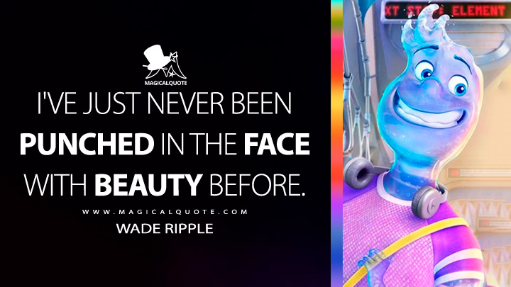 I've just never been punched in the face with beauty before. - Wade Ripple (Elemental Movie 2023 Quotes)