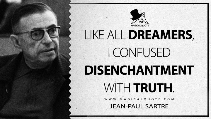 Like all dreamers, I confused disenchantment with truth. - Jean-Paul Sartre (The Words Quotes)