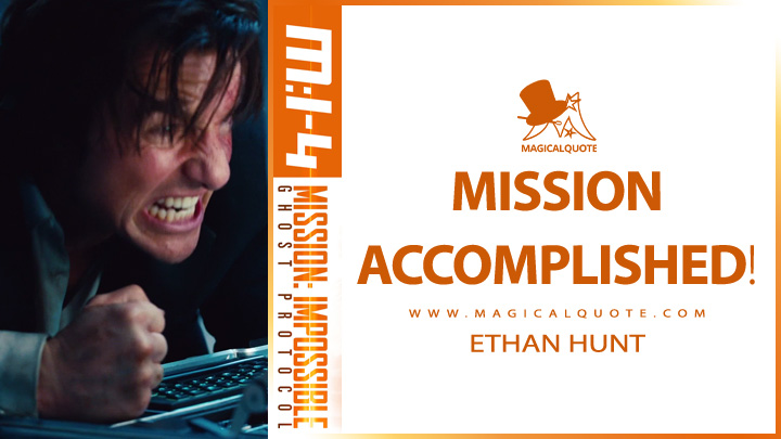 Mission accomplished! - Ethan Hunt (Mission: Impossible 4 - Ghost Protocol 2011 Quotes)
