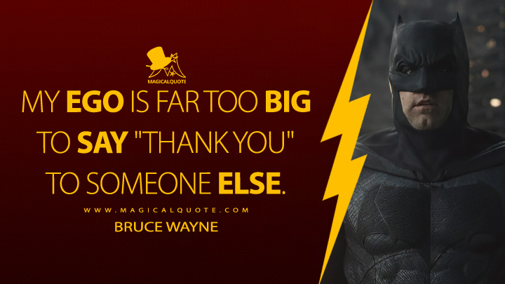 My ego is far too big to say thank you to someone else. - Bruce Wayne (Ben Affleck) (The Flash Movie 2023 Quotes)