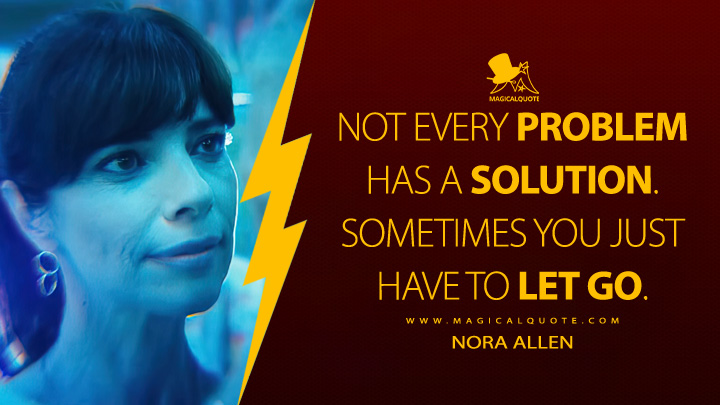 Not every problem has a solution. Sometimes you just have to let go. - Nora Allen (The Flash Movie 2023 Quotes)