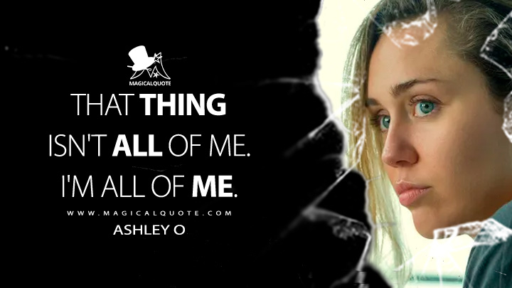 That thing isn't all of me. I'm all of me. - Ashley O (Black Mirror Quotes)