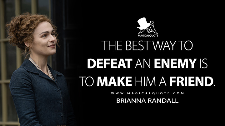 The best way to defeat an enemy is to make him a friend. - Brianna Randall (Outlander Quotes)
