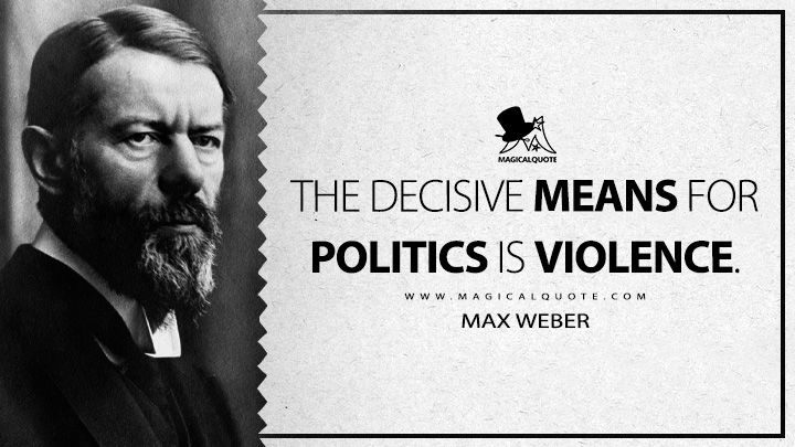 The decisive means for politics is violence. - Max Weber (Politics as A Vocation Quotes)