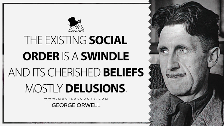 The existing social order is a swindle and its cherished beliefs mostly delusions. - George Orwell (Mark Twain - The Licensed Jester Quotes)