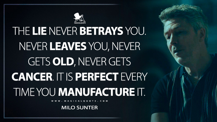 The lie never betrays you. Never leaves you, never gets old, never gets cancer. It is perfect every time you manufacture it. - Milo Sunter (Mayor of Kingstown Quotes)