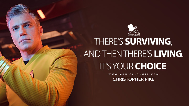 There's surviving, and then there's living. It's your choice. - Christopher Pike (Star Trek: Strange New Worlds Quotes)