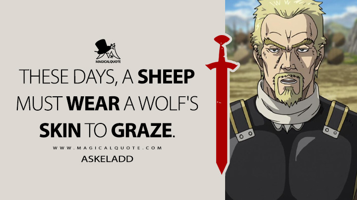 These days, a sheep must wear a wolf's skin to graze. - Askeladd (Vinland Saga Quotes)