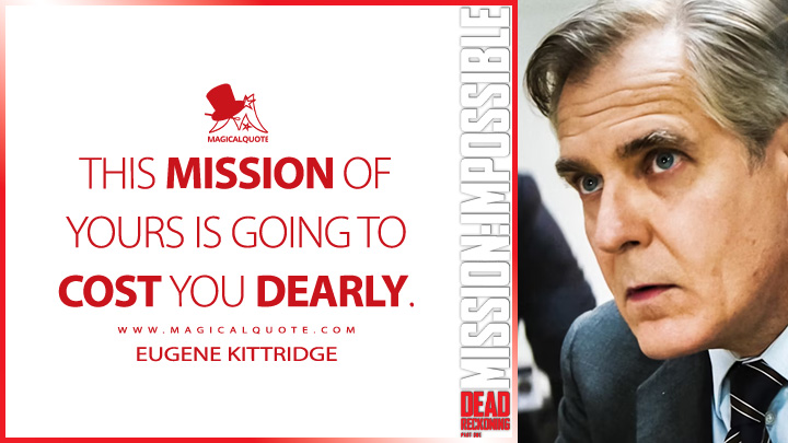 This mission of yours is going to cost you dearly. - Eugene Kittridge (Mission: Impossible 7 - Dead Reckoning Part One 2023 Quotes)