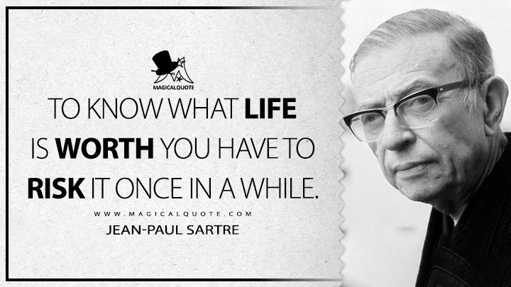 To know what life is worth you have to risk it once in a while. - Jean-Paul Sartre (Dirty Hands Quotes)