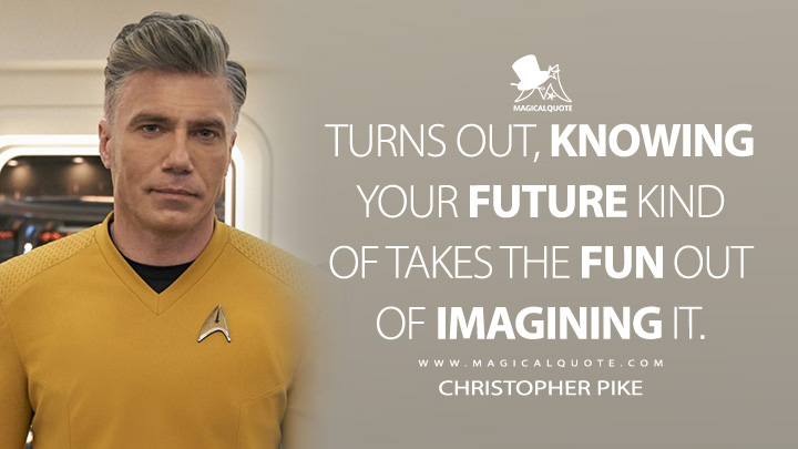 Turns out, knowing your future kind of takes the fun out of imagining it. - Christopher Pike (Star Trek: Strange New Worlds Quotes)