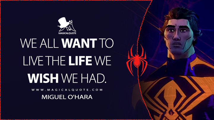 We all want to live the life we wish we had.- Miguel O'Hara (Spider-Man: Across the Spider-Verse Quotes)