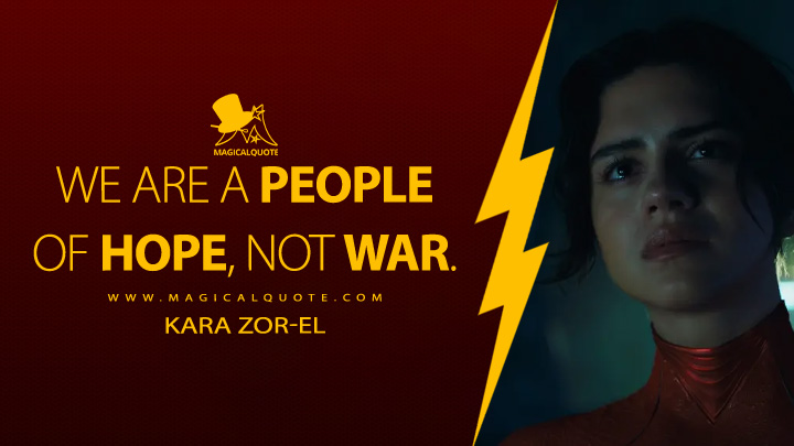 We are a people of hope, not war. - Kara Zor-El (The Flash Movie 2023 Quotes)