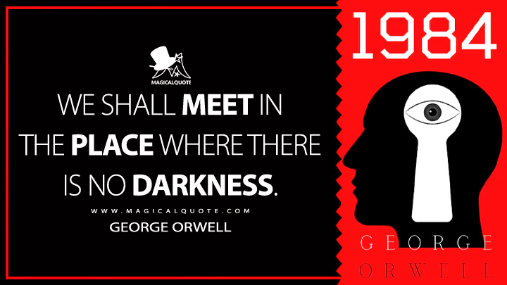 We shall meet in the place where there is no darkness. - George Orwell (1984 - Nineteen Eighty-Four Quotes)