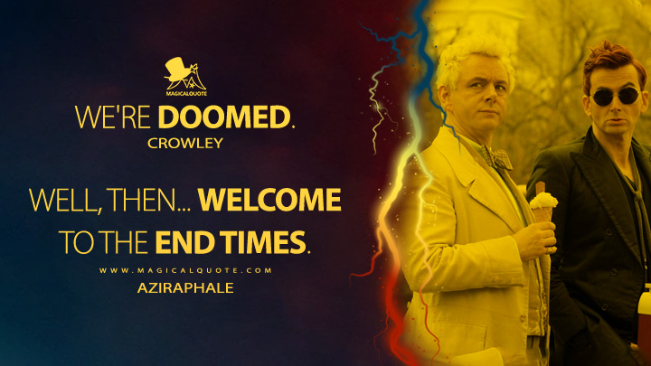 Crowley: We're doomed. Aziraphale: Well, then... welcome to the end times. (Good Omens Quotes)