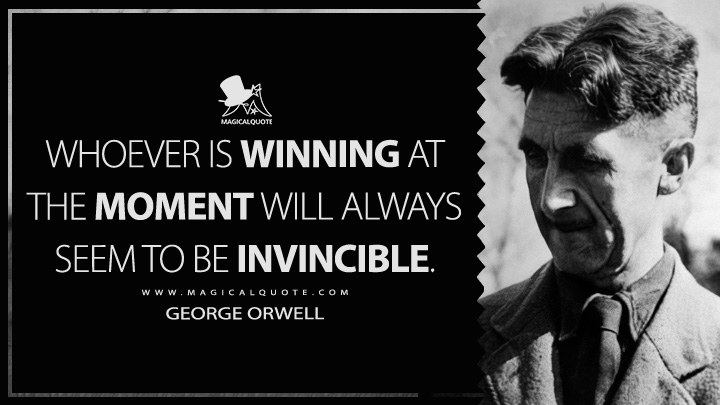 Whoever is winning at the moment will always seem to be invincible. - George Orwell (James Burnham and the Managerial Revolution Quotes)