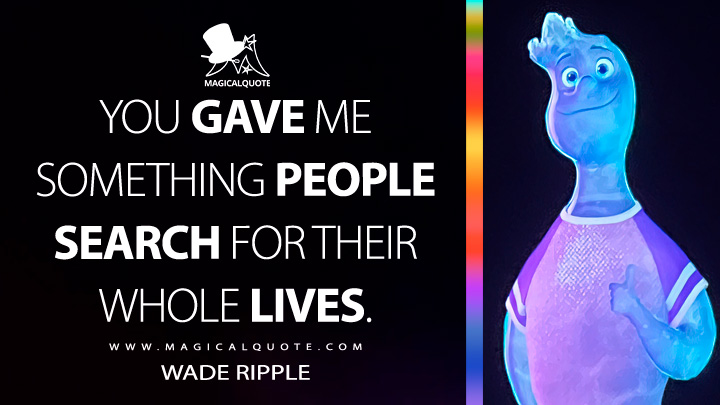 You gave me something people search for their whole lives. - Wade Ripple (Elemental Movie 2023 Quotes)
