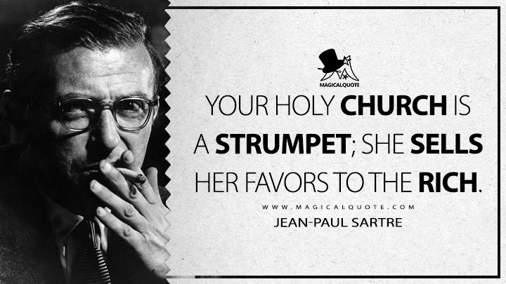 Your Holy Church is a strumpet; she sells her favors to the rich. - Jean-Paul Sartre (The Devil and the Good Lord Quotes)