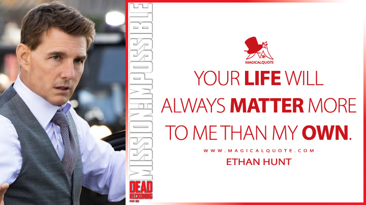 Your life will always matter more to me than my own. - Ethan Hunt (Mission: Impossible 7 - Dead Reckoning Part One 2023 Quotes)