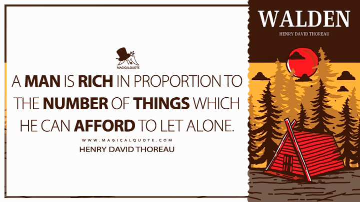 A man is rich in proportion to the number of things which he can afford to let alone. - Henry David Thoreau (Walden; or, Life in the Woods Quotes)