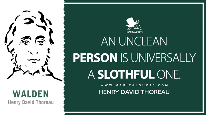 An unclean person is universally a slothful one. - Henry David Thoreau (Walden; or, Life in the Woods Quotes)