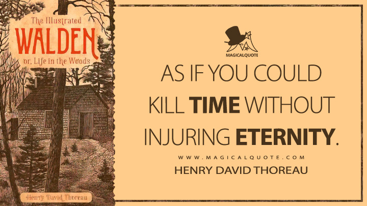 As if you could kill time without injuring eternity. - Henry David Thoreau (Walden; or, Life in the Woods Quotes)