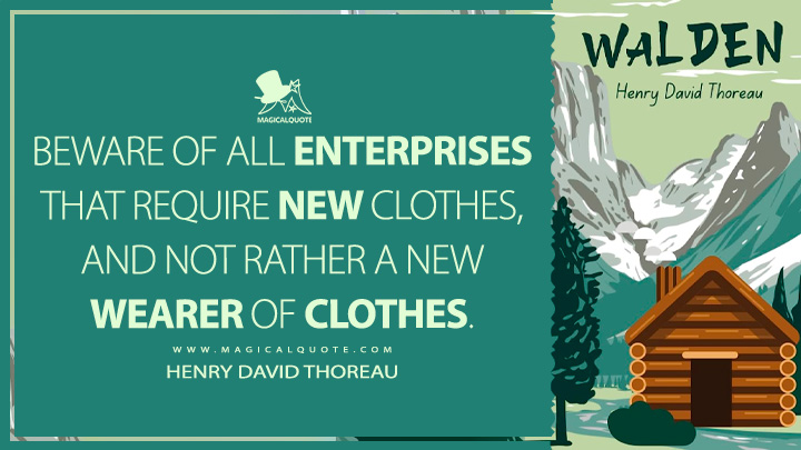 Beware of all enterprises that require new clothes, and not rather a new wearer of clothes. - Henry David Thoreau (Walden; or, Life in the Woods Quotes)