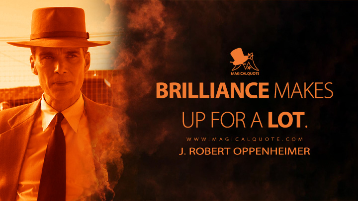 Brilliance makes up for a lot. - J. Robert Oppenheimer (Oppenheimer Movie 2023 Quotes)