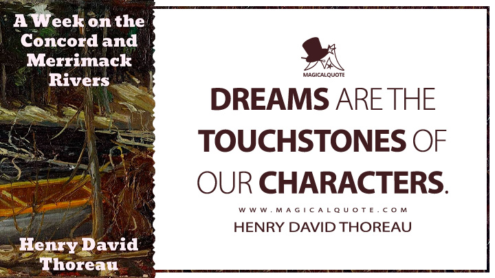 Dreams are the touchstones of our characters. - Henry David Thoreau (A Week on the Concord and Merrimack Rivers Quotes)