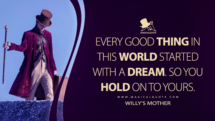 Every good thing in this world started with a dream. So you hold on to yours. - Narrator (Wonka Movie 2023 Quotes)