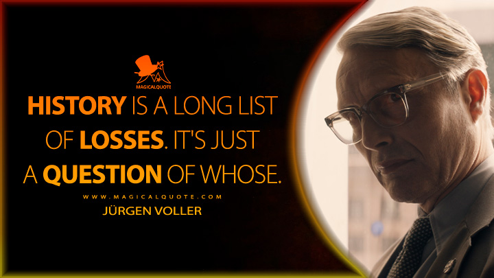 History is a long list of losses. It's just a question of whose. - Jürgen Voller (Indiana Jones 5 Quotes, Indiana Jones and the Dial of Destiny Quotes)