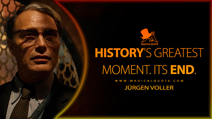 History's greatest moment. Its end. - Jürgen Voller (Indiana Jones 5 Quotes, Indiana Jones and the Dial of Destiny Quotes)