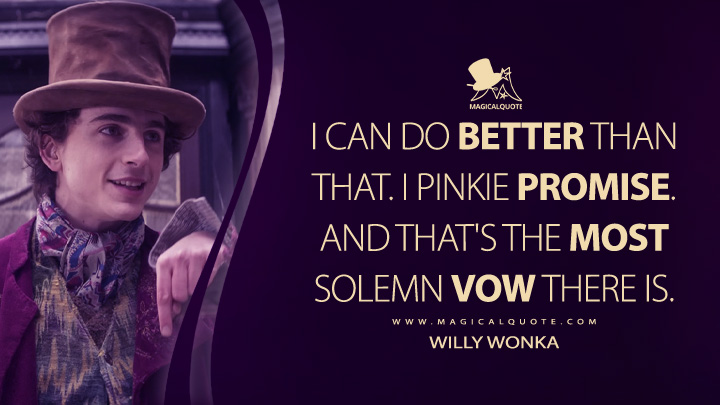 I pinkie promise. That's the most solemn vow there is. - Willy Wonka (Wonka Movie 2023 Quotes)
