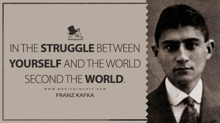 In the struggle between yourself and the world second the world. - Franz Kafka (Dearest Father: Stories and Other Writings Quotes)