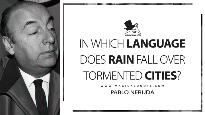 In which language does rain fall over tormented cities? - Pablo Neruda (The Book of Questions Quotes)