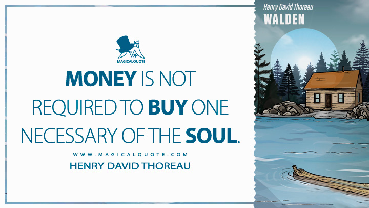 Money is not required to buy one necessary of the soul. - Henry David Thoreau (Walden; or, Life in the Woods Quotes)